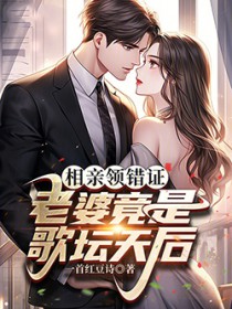 相亲领错证,老婆竟是歌坛天后