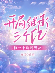 开局继承三个亿和一个病弱男友