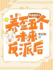 反派监护人:养歪五个未来反派后