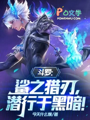 斗罗：鲨之猎刃，潜行于黑暗！